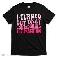 I Turned Out Okay Considering The Parenting Funny Parenting  T-Shirt thumb 0