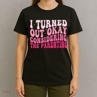 I Turned Out Okay Considering The Parenting Funny Parenting  T-Shirt thumb 4