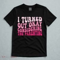 I Turned Out Okay Considering The Parenting Funny Parenting  T-Shirt thumb 5