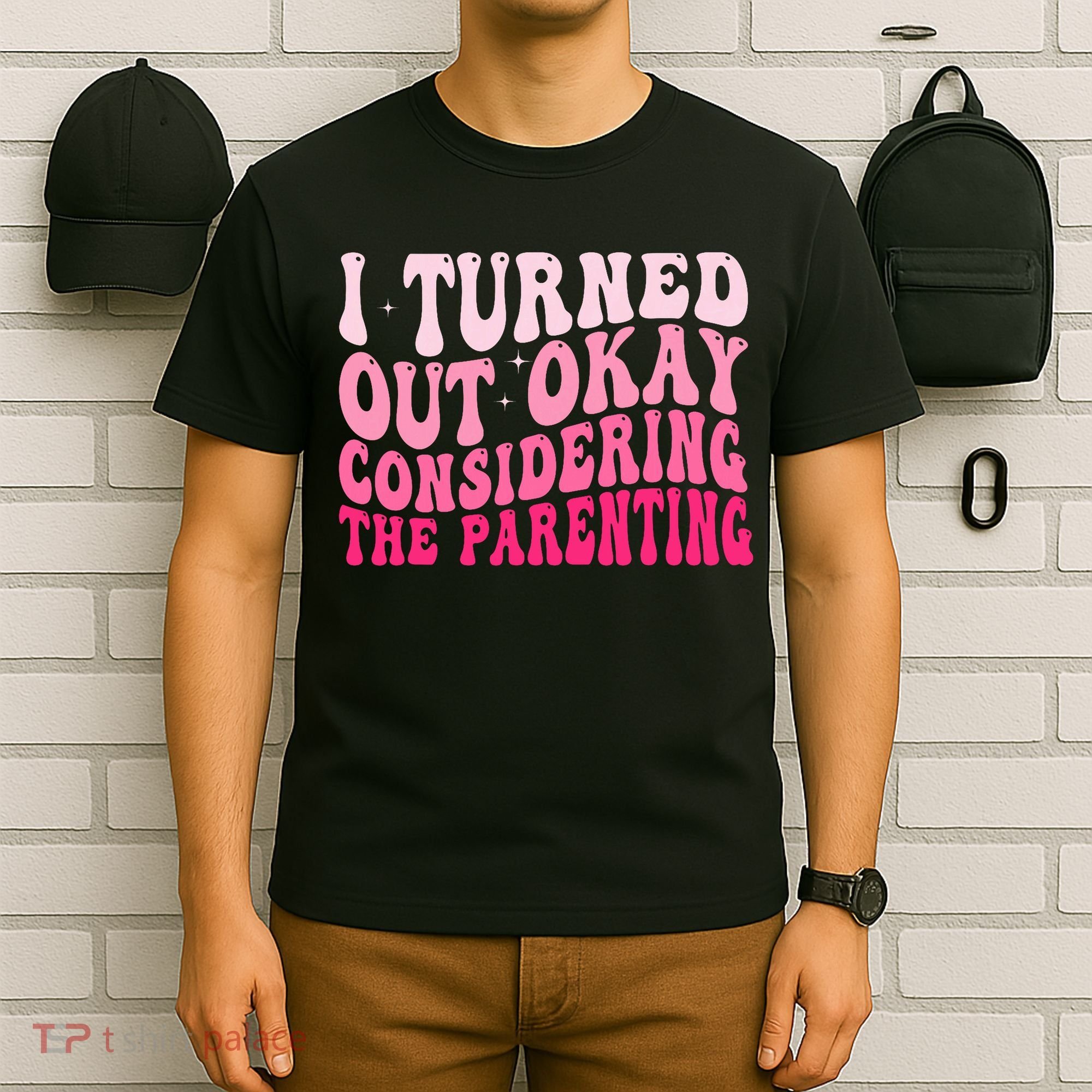 I Turned Out Okay Considering The Parenting Funny Parenting  T-Shirt