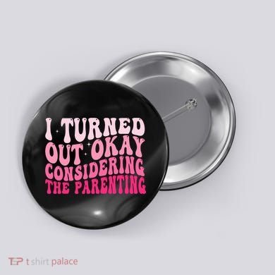 I Turned Out Okay Considering The Parenting Funny Parenting  Button