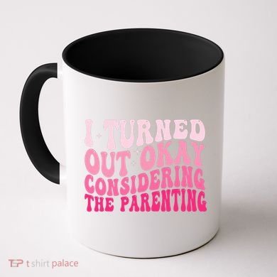 I Turned Out Okay Considering The Parenting Funny Parenting  Coffee Mug