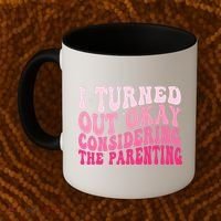 I Turned Out Okay Considering The Parenting Funny Parenting  Coffee Mug thumb 2