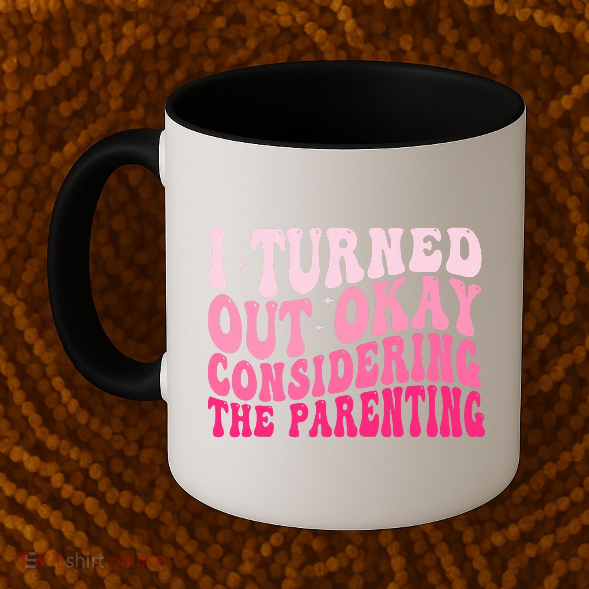 I Turned Out Okay Considering The Parenting Funny Parenting  Coffee Mug