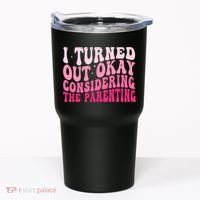 I Turned Out Okay Considering The Parenting Funny Parenting  Tumbler thumb 0