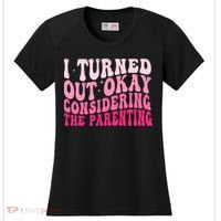 I Turned Out Okay Considering The Parenting Funny Parenting  Women's Cooling Performance Crew T-Shirt thumb 0