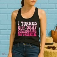 I Turned Out Okay Considering The Parenting Funny Parenting  Women's Tank Top thumb 2