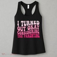 I Turned Out Okay Considering The Parenting Funny Parenting  Women's Tank Top thumb 3