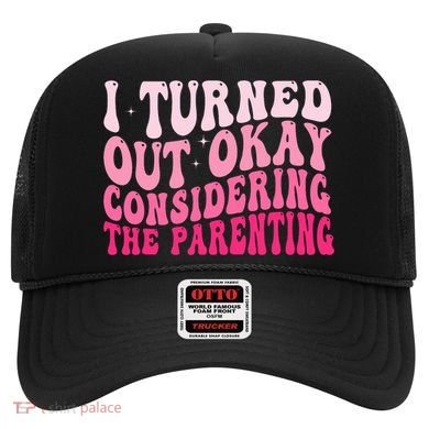 I Turned Out Okay Considering The Parenting Funny Parenting  Hat