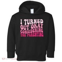 I Turned Out Okay Considering The Parenting Funny Parenting  Toddler Hoodie thumb 0
