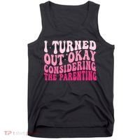 I Turned Out Okay Considering The Parenting Funny Parenting  Tank Top thumb 0