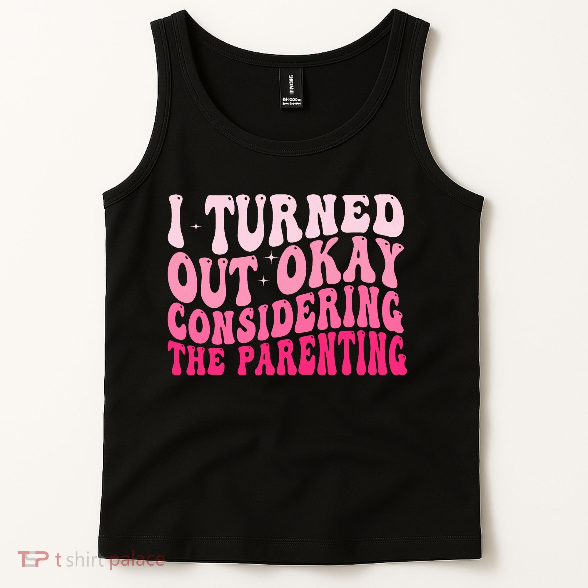 I Turned Out Okay Considering The Parenting Funny Parenting  Tank Top