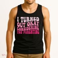 I Turned Out Okay Considering The Parenting Funny Parenting  Tank Top thumb 3