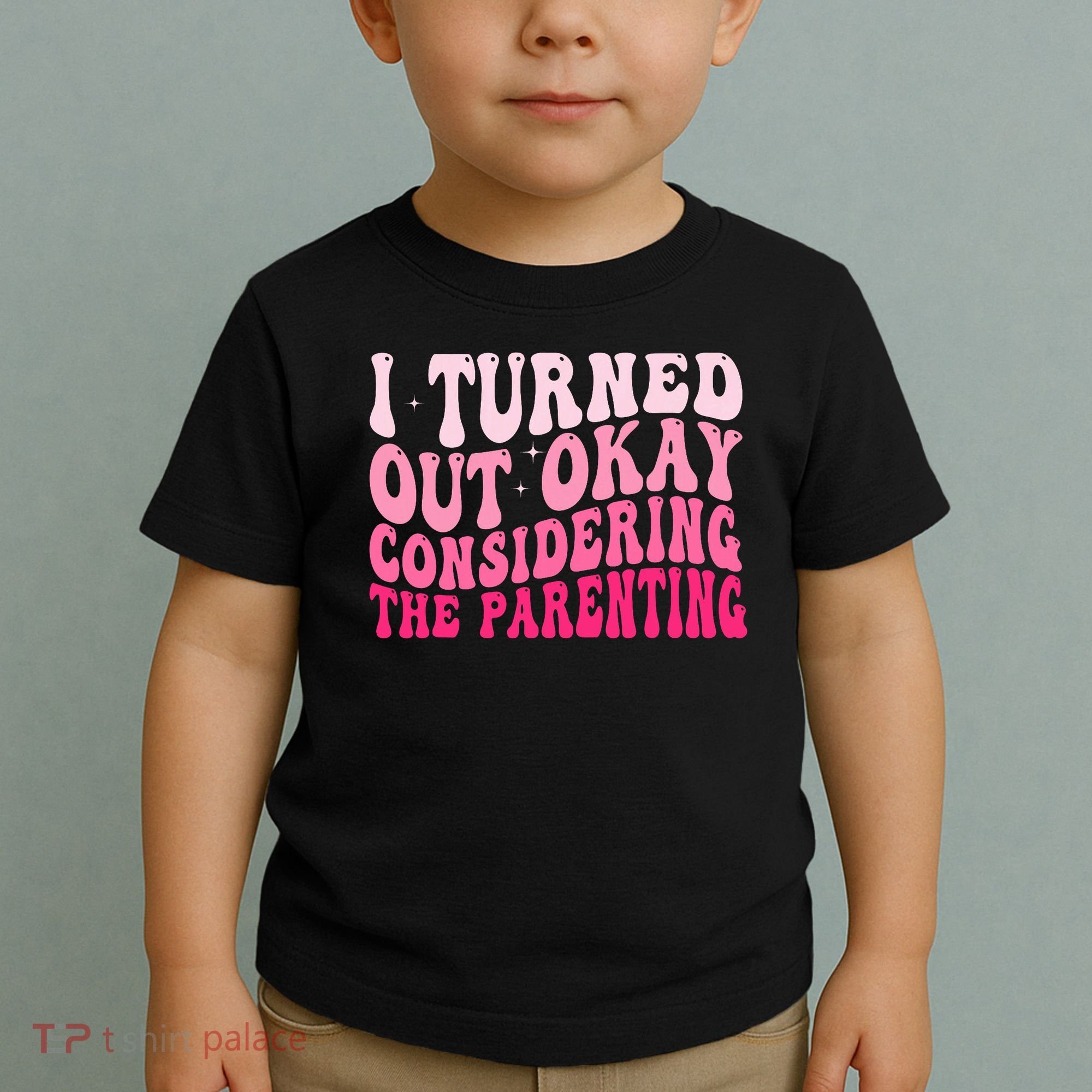 I Turned Out Okay Considering The Parenting Funny Parenting  Toddler T-Shirt