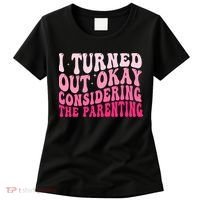I Turned Out Okay Considering The Parenting Funny Parenting  Women's T-Shirt thumb 0