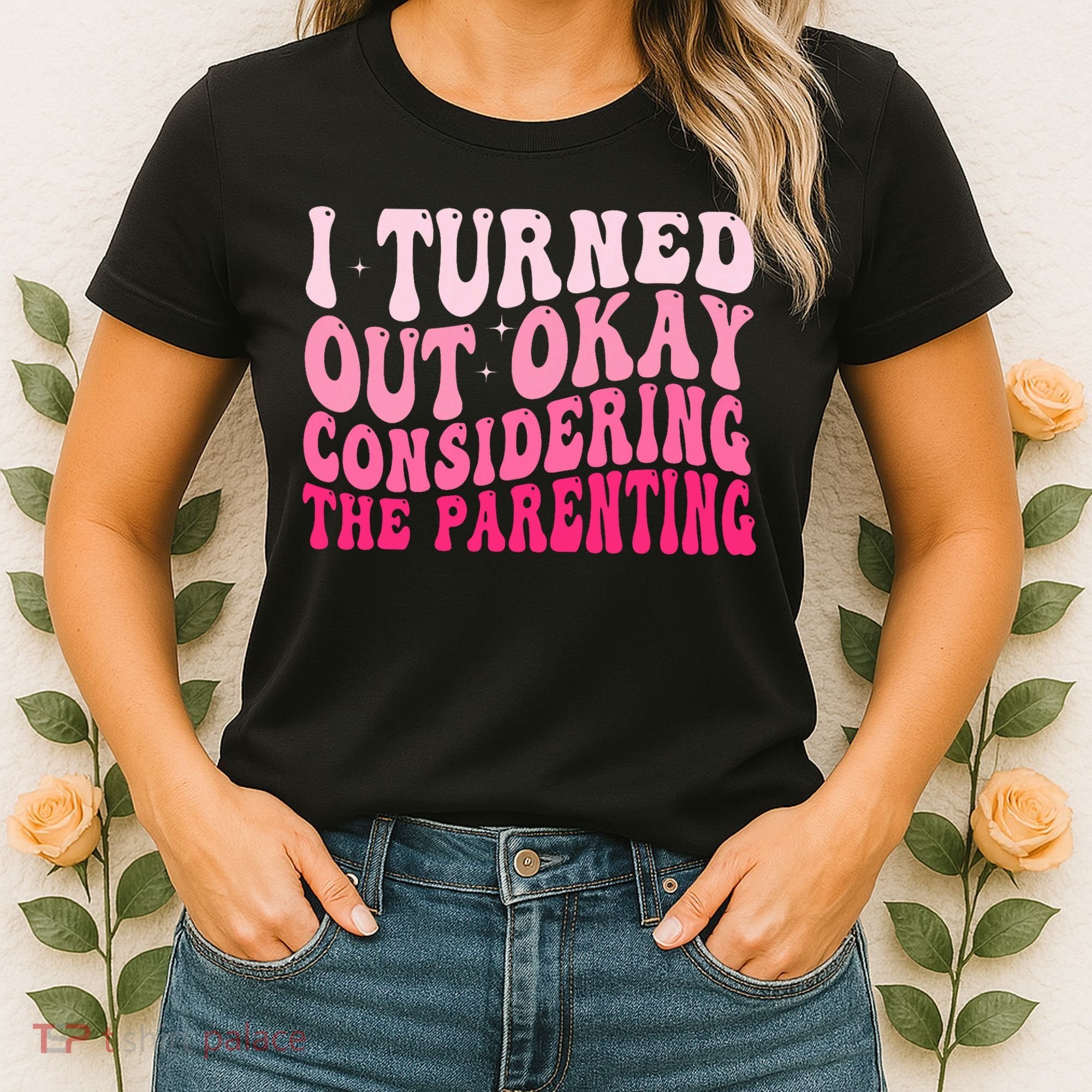 I Turned Out Okay Considering The Parenting Funny Parenting  Women's T-Shirt