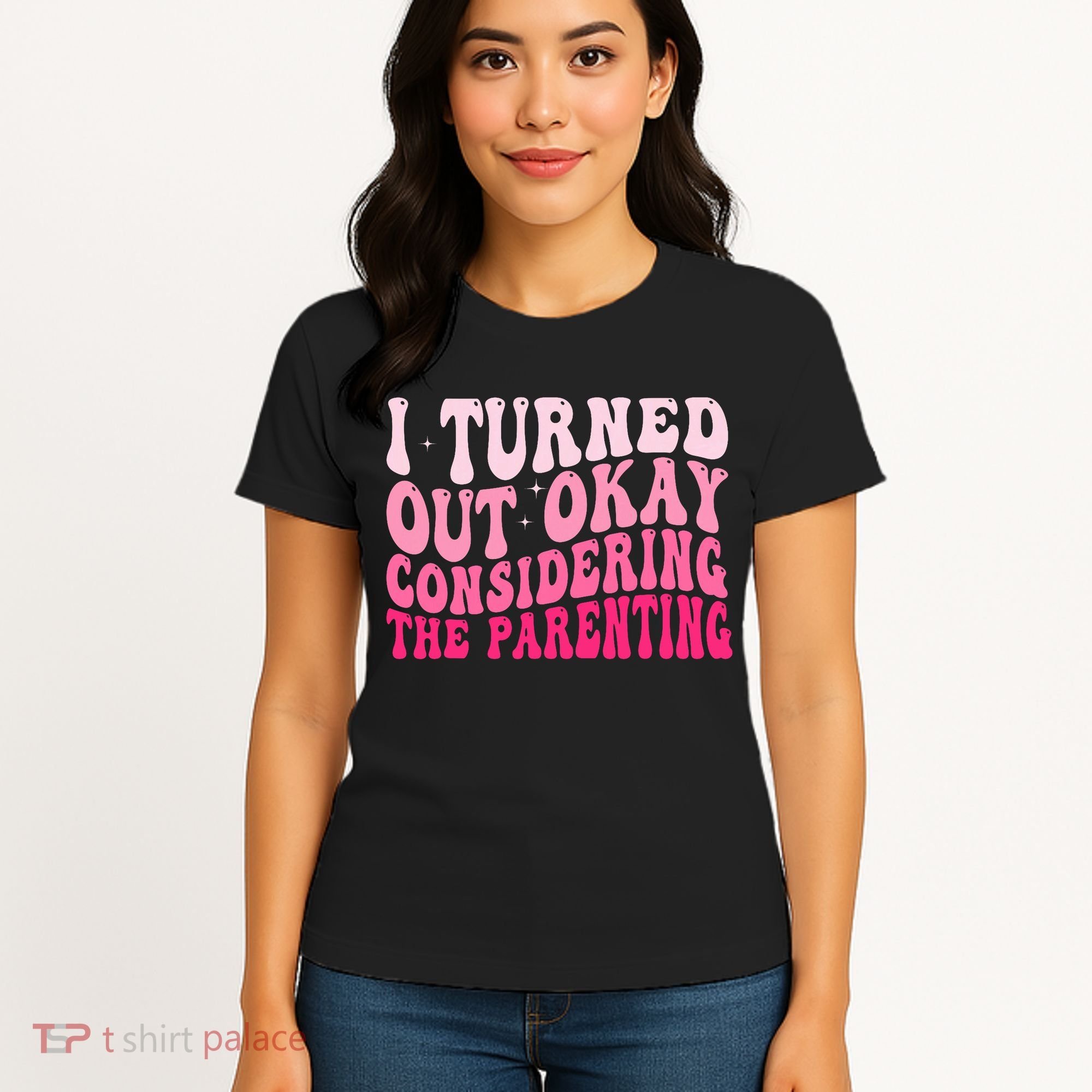 I Turned Out Okay Considering The Parenting Funny Parenting  Women's T-Shirt