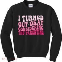 I Turned Out Okay Considering The Parenting Funny Parenting  Kids Sweatshirt thumb 0