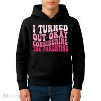I Turned Out Okay Considering The Parenting Funny Parenting  Kids Hoodie thumb 4