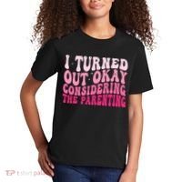 I Turned Out Okay Considering The Parenting Funny Parenting  Kids T-Shirt thumb 2