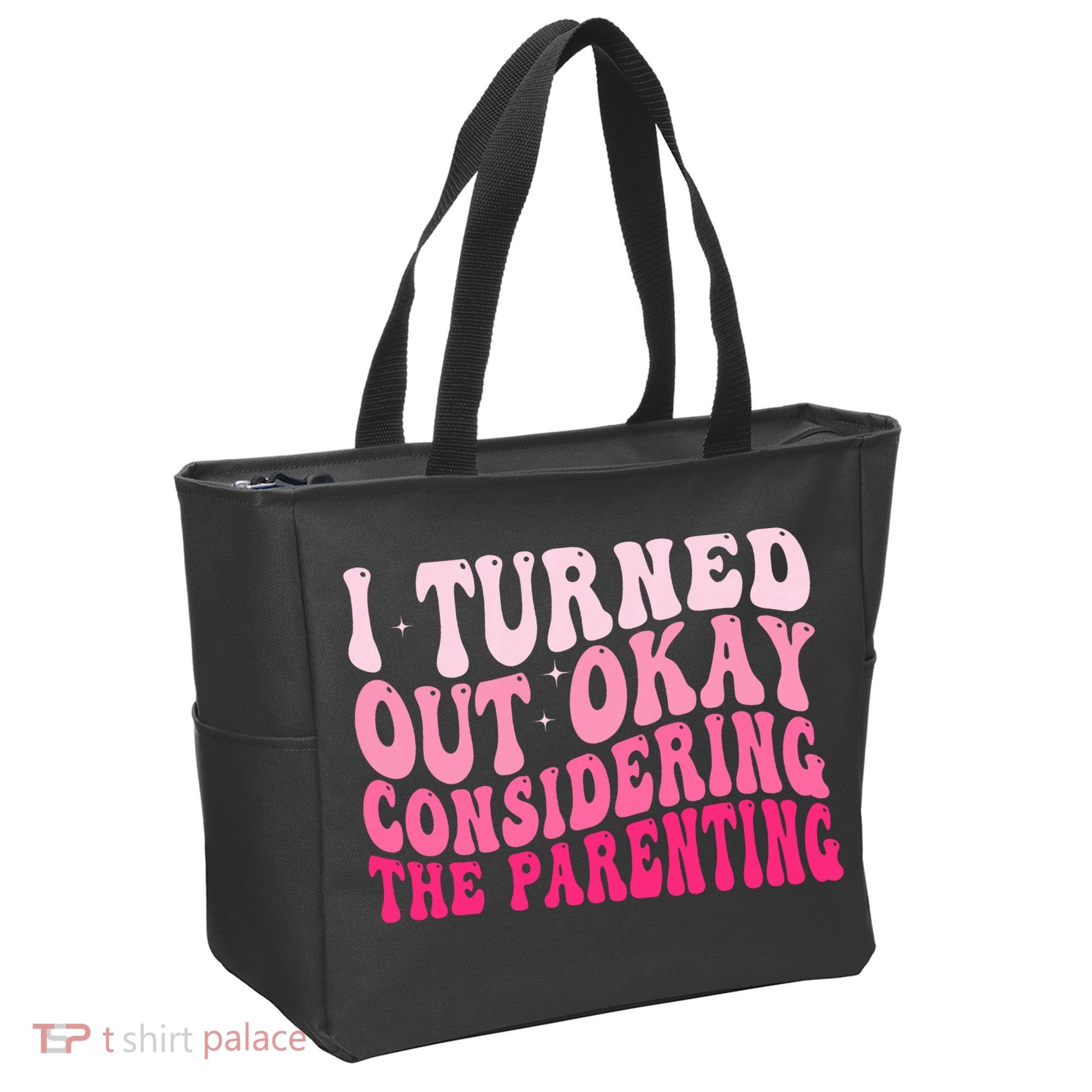 I Turned Out Okay Considering The Parenting Funny Parenting  Tote Bag