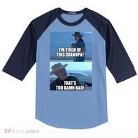I'm Tired Of This Grandpa! That's Too Damn Bad! Quote Raglan Baseball Sleeve Shirt thumb 0