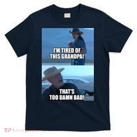 I'm Tired Of This Grandpa! That's Too Damn Bad! Quote T-Shirt thumb 0