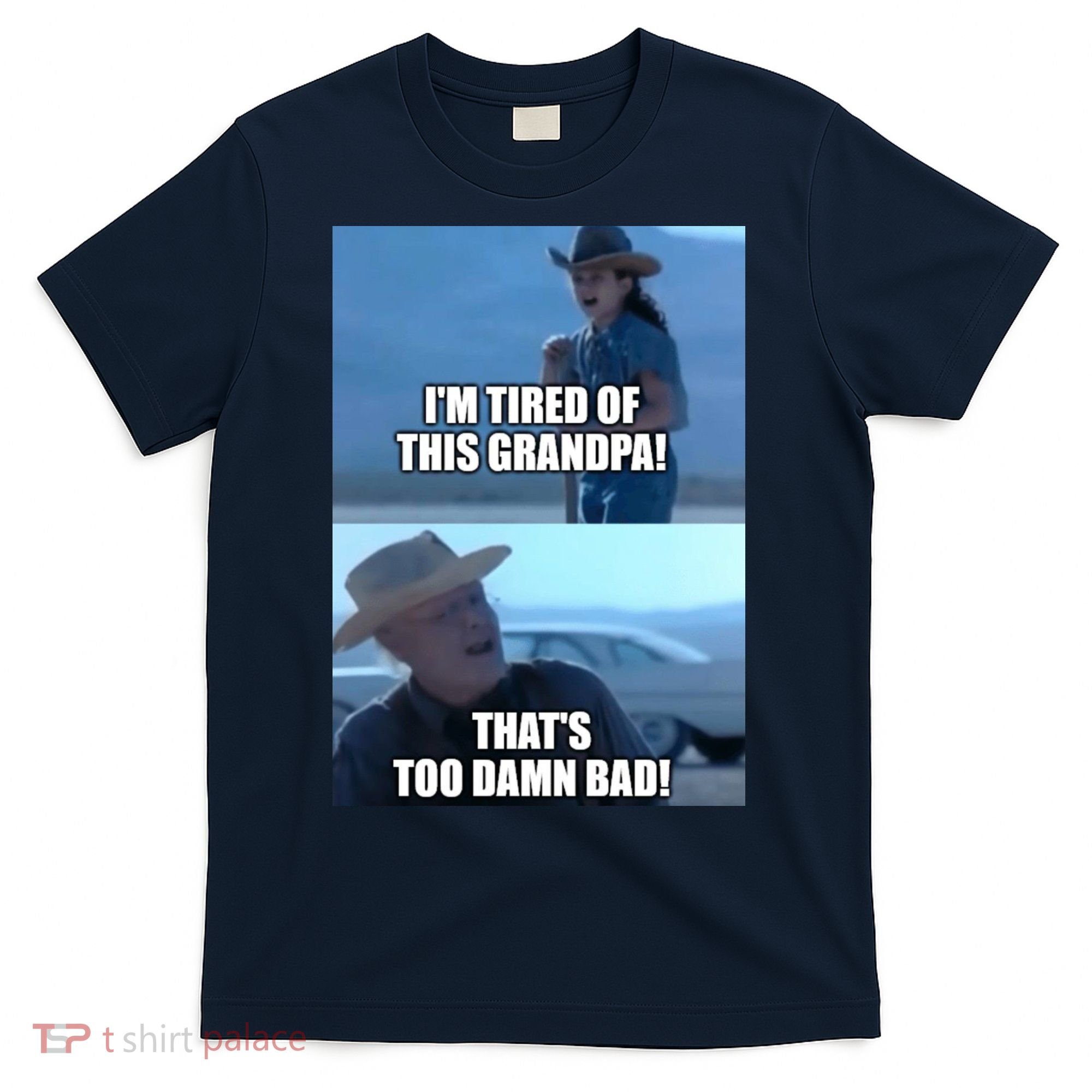 I'm Tired Of This Grandpa! That's Too Damn Bad! Quote T-Shirt