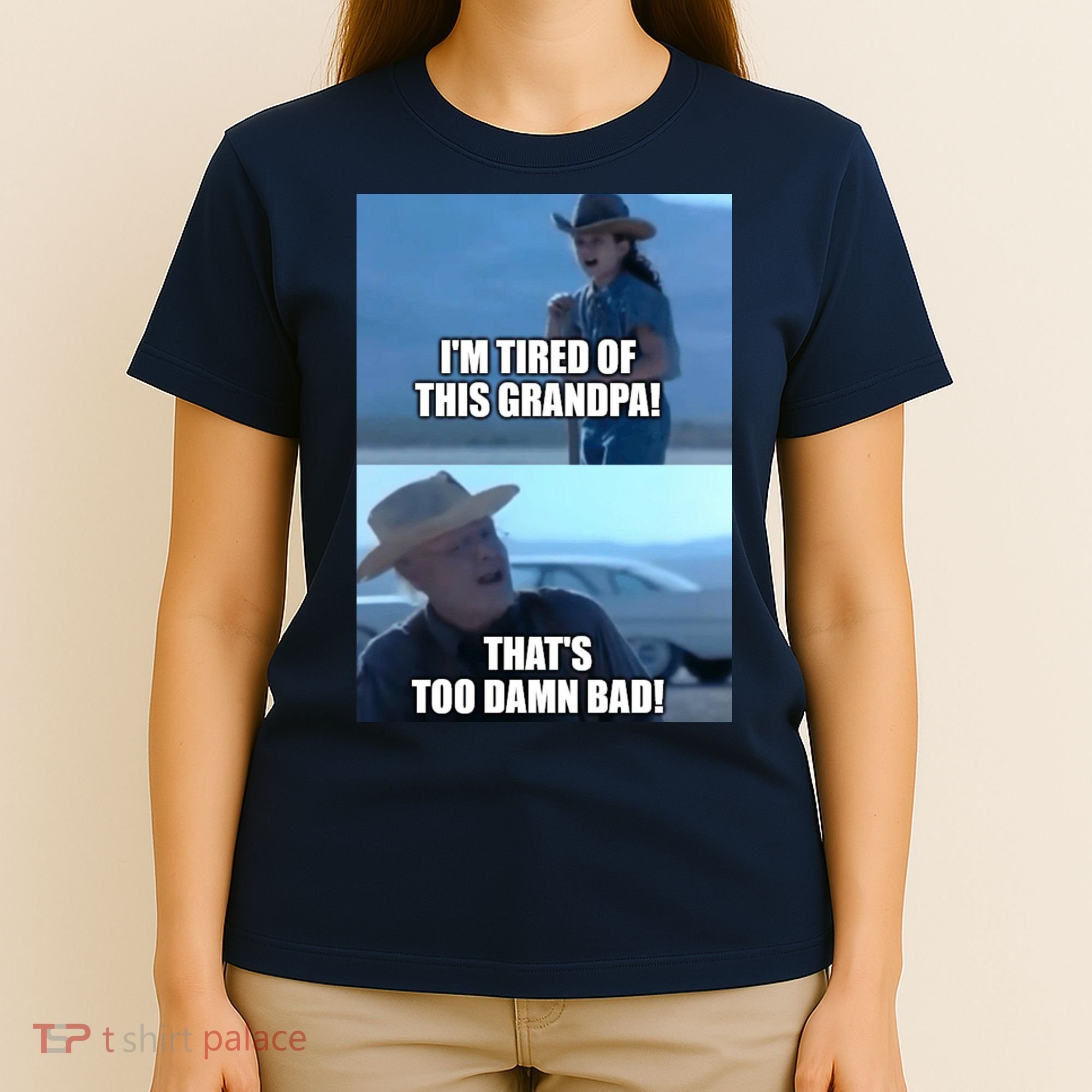 I'm Tired Of This Grandpa! That's Too Damn Bad! Quote T-Shirt