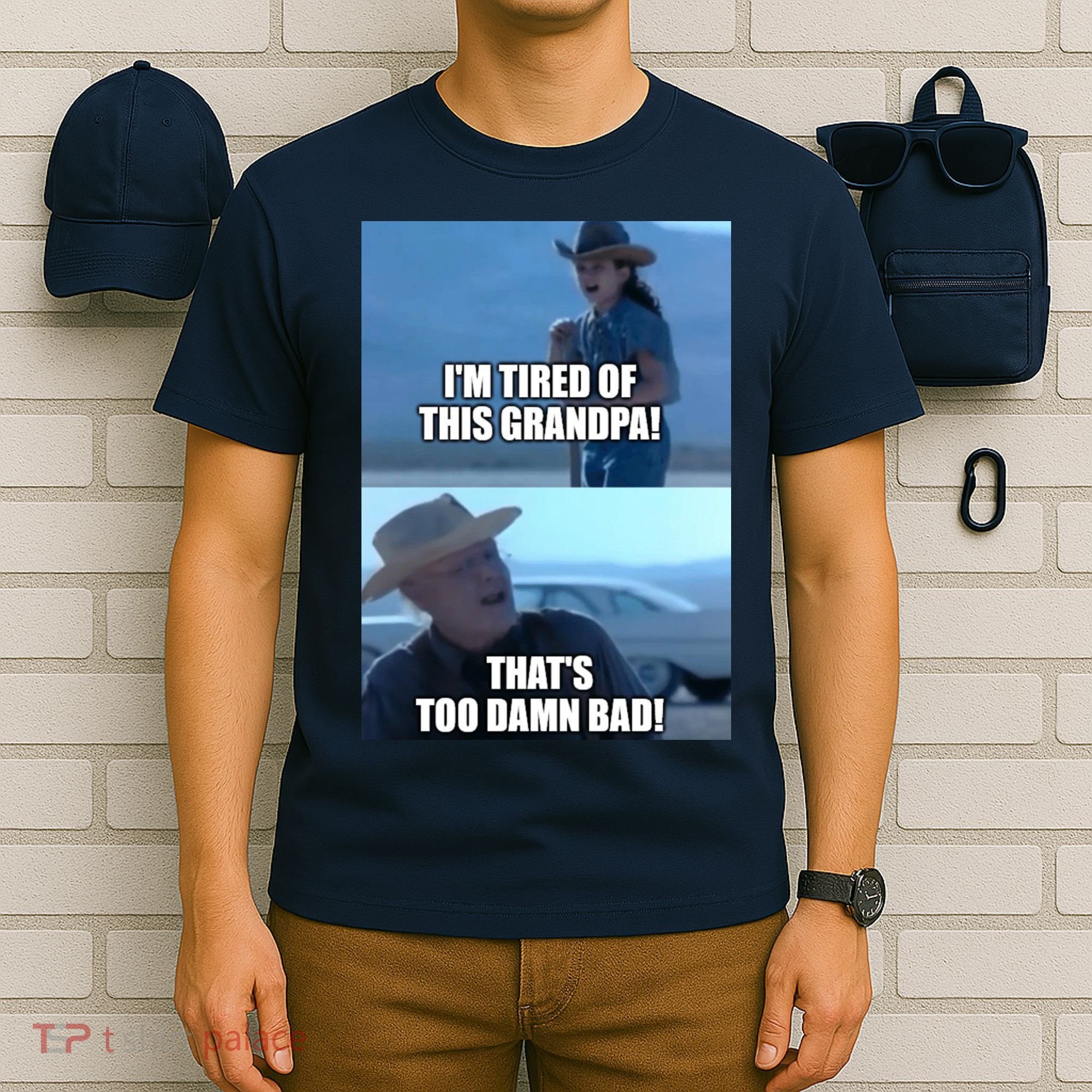 I'm Tired Of This Grandpa! That's Too Damn Bad! Quote T-Shirt