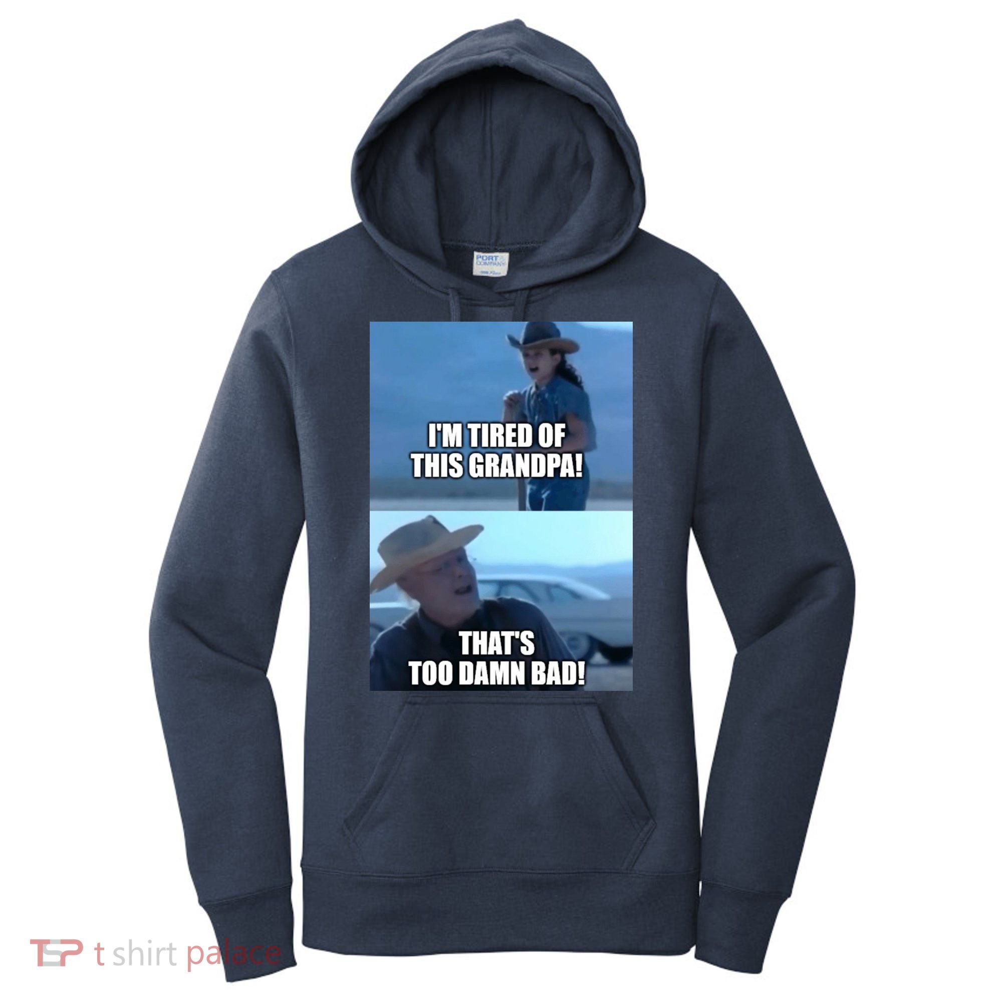 I'm Tired Of This Grandpa! That's Too Damn Bad! Quote Women's Hoodie