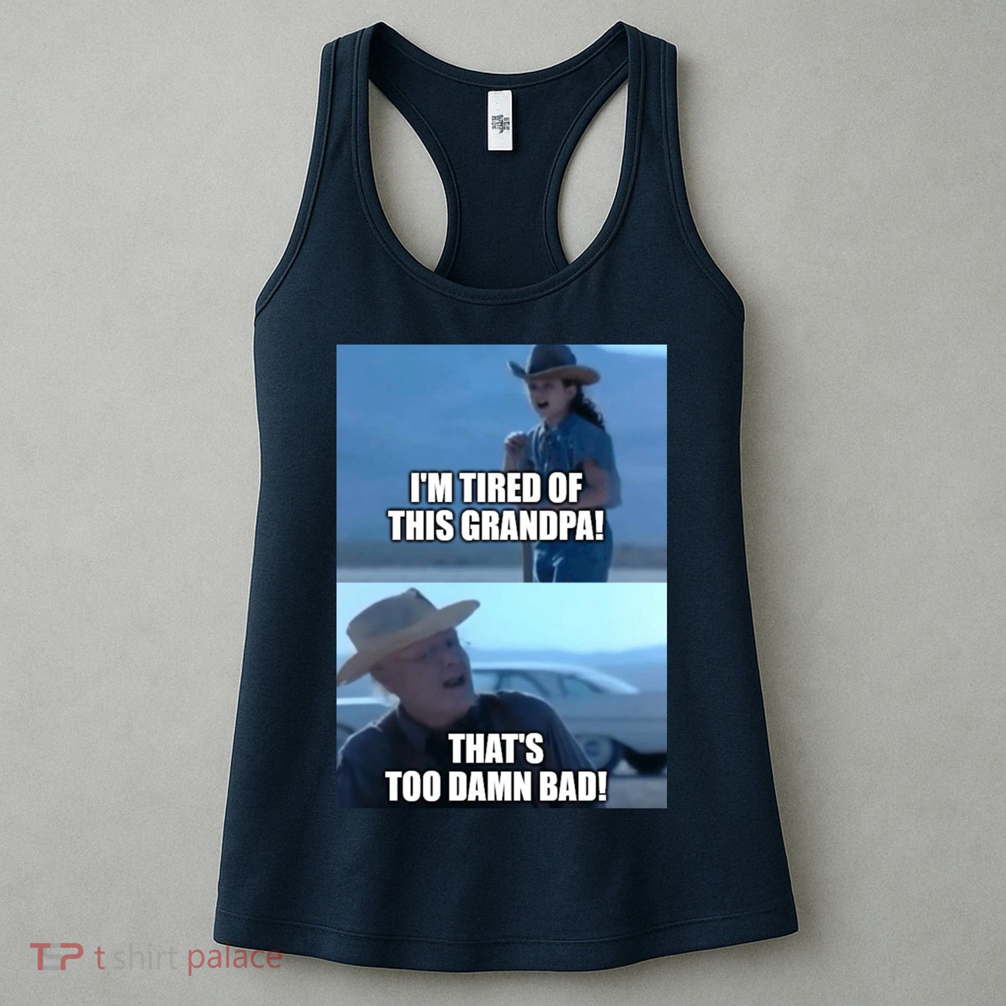 I'm Tired Of This Grandpa! That's Too Damn Bad! Quote Women's Tank Top