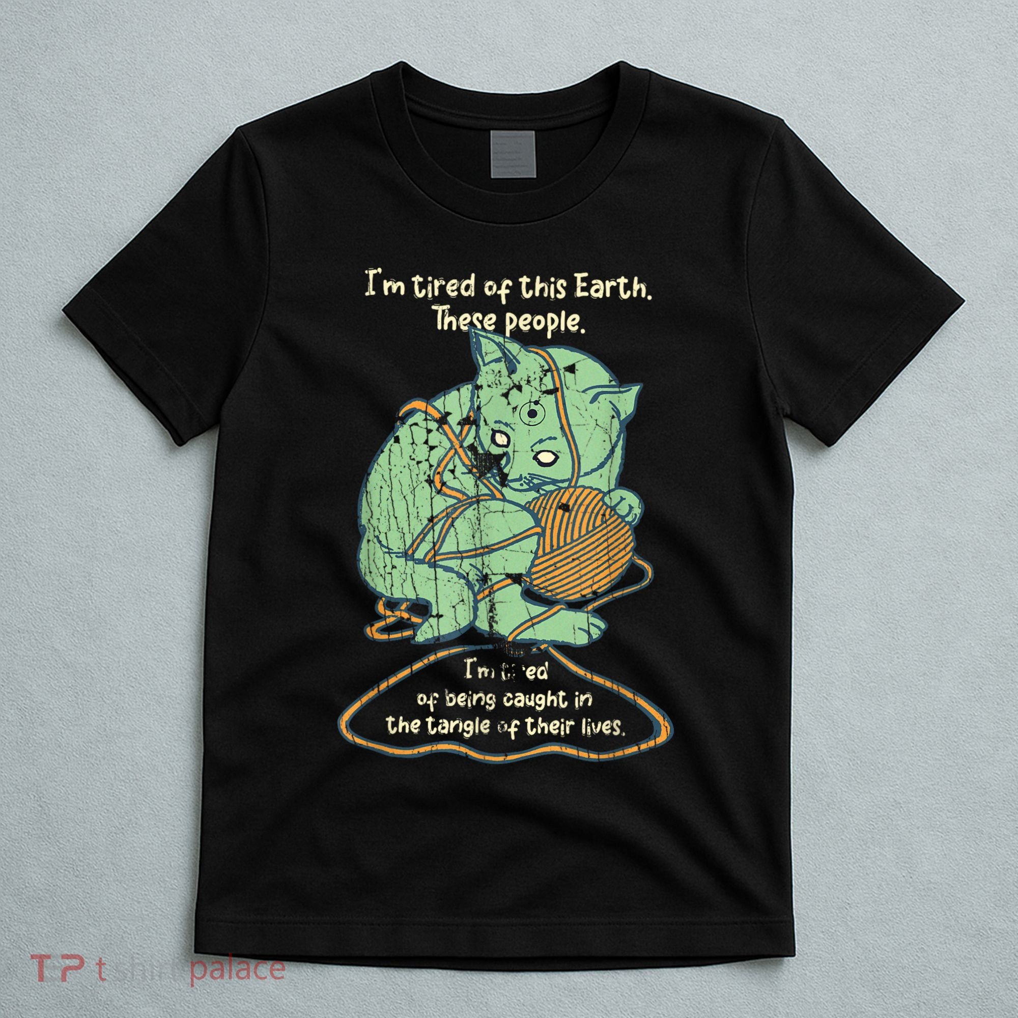 IM Tired Of This Earth These People Tired Of Being Caught T-Shirt
