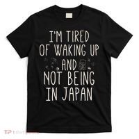 I’m Tired of Waking Up and Not Being In Japan Japanese T-Shirt thumb 0