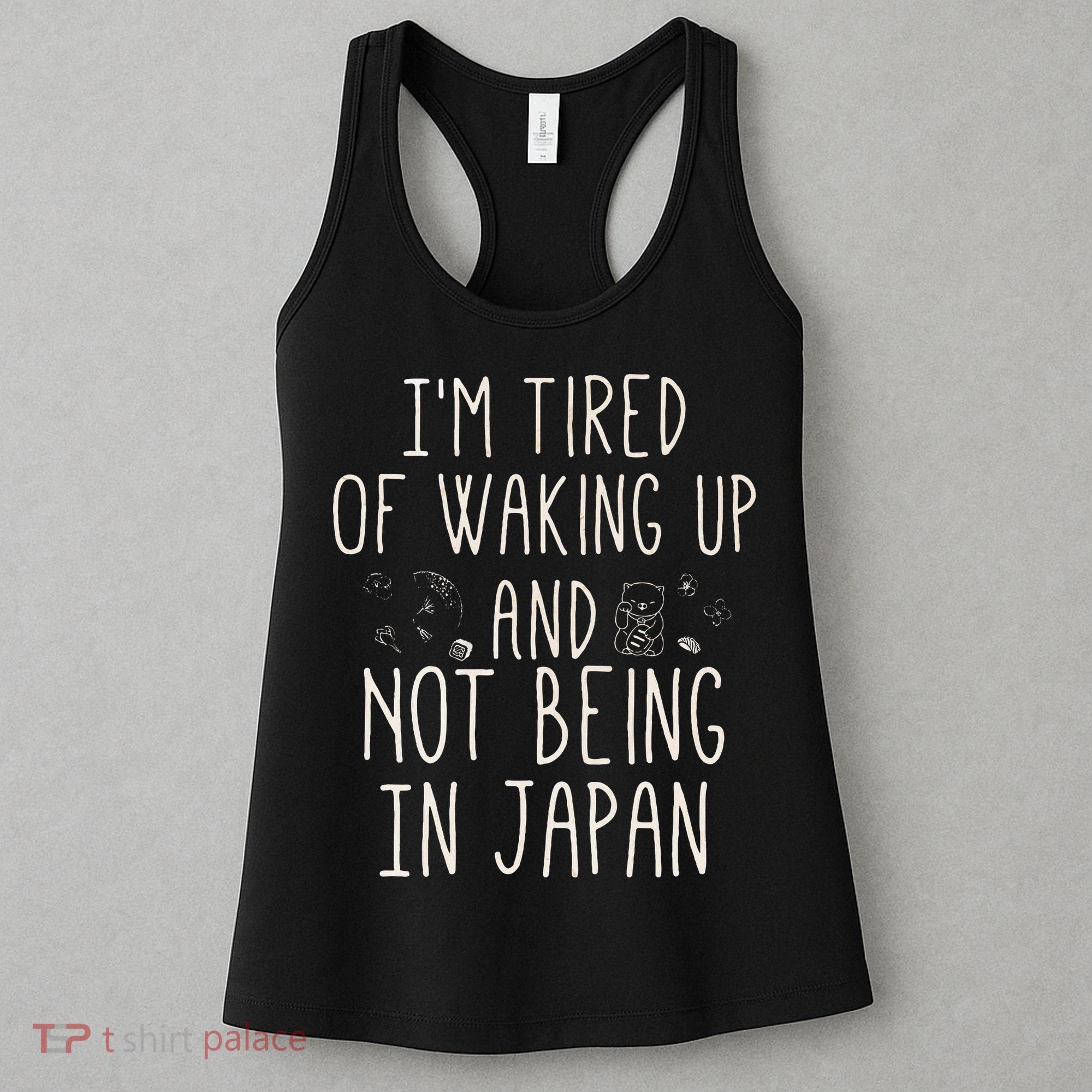 I’m Tired of Waking Up and Not Being In Japan Japanese Women's Tank Top