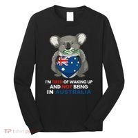 IM Tired Of Waking Up And Not Being In Australia Native Australian Long Sleeve Shirt thumb 0