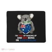 IM Tired Of Waking Up And Not Being In Australia Native Australian Mousepad thumb 0