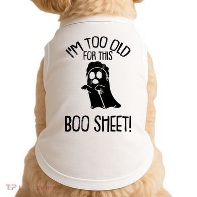 Im Too Old For This Boo Sheet Funny Halloween Doggie Tank