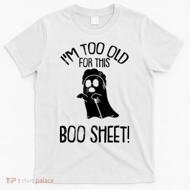 Im Too Old For This Boo Sheet Funny Halloween T-Shirt