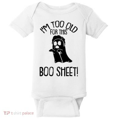 Im Too Old For This Boo Sheet Funny Halloween Baby Bodysuit