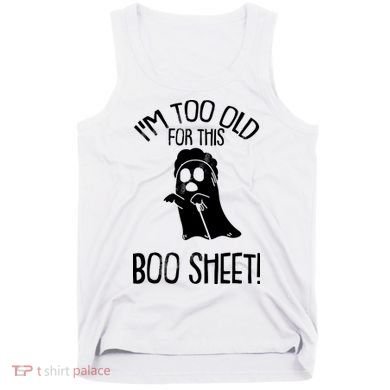 Im Too Old For This Boo Sheet Funny Halloween Tank Top
