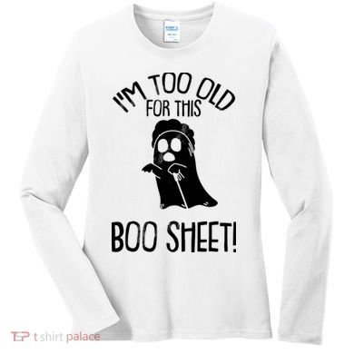 Im Too Old For This Boo Sheet Funny Halloween Women's Long Sleeve Shirt