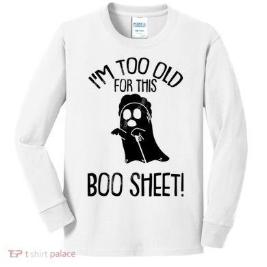 Im Too Old For This Boo Sheet Funny Halloween Kids Long Sleeve Shirt