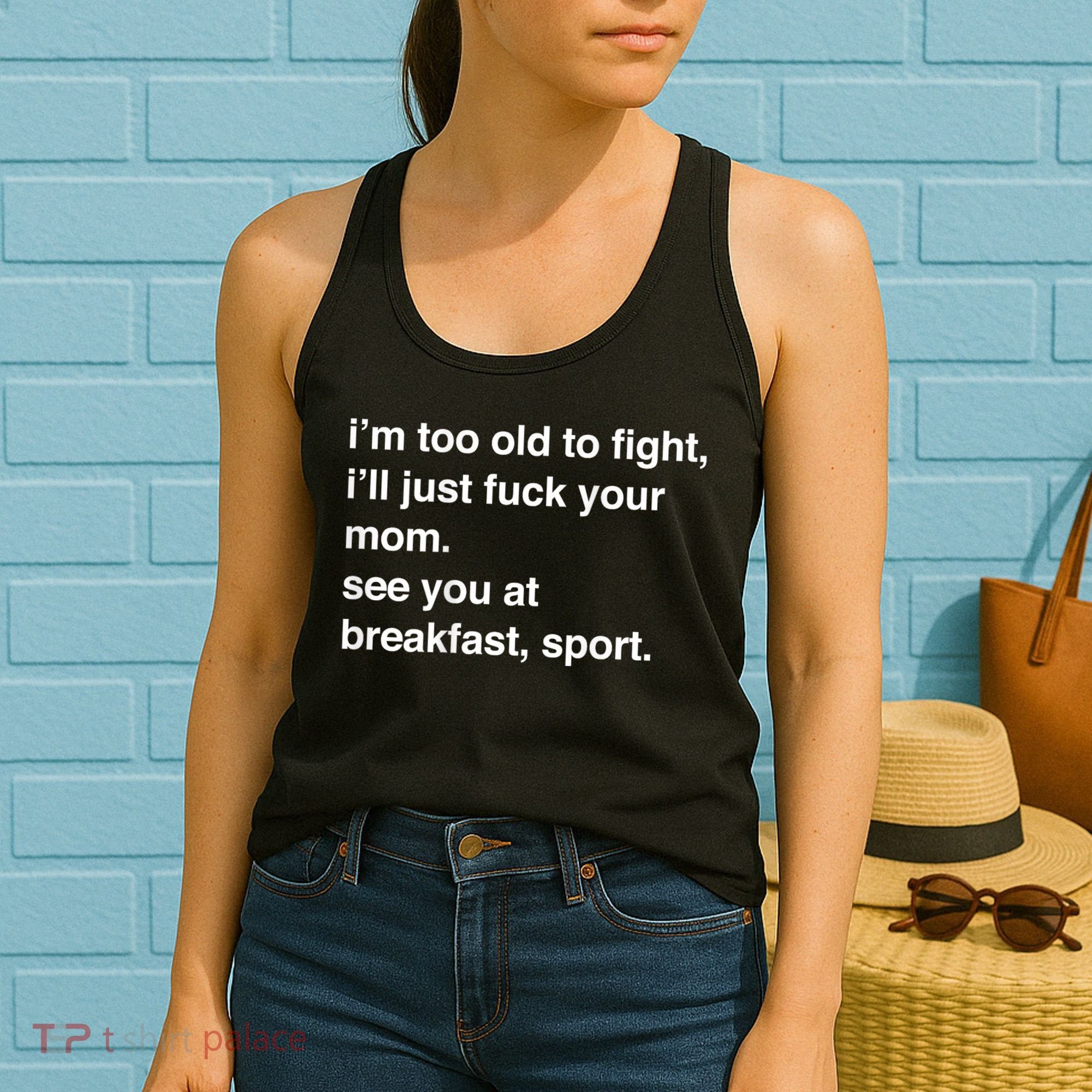 Im Too Old To Fight Ill Just Fuck Your Mom See You Funny Meme Women's Tank Top