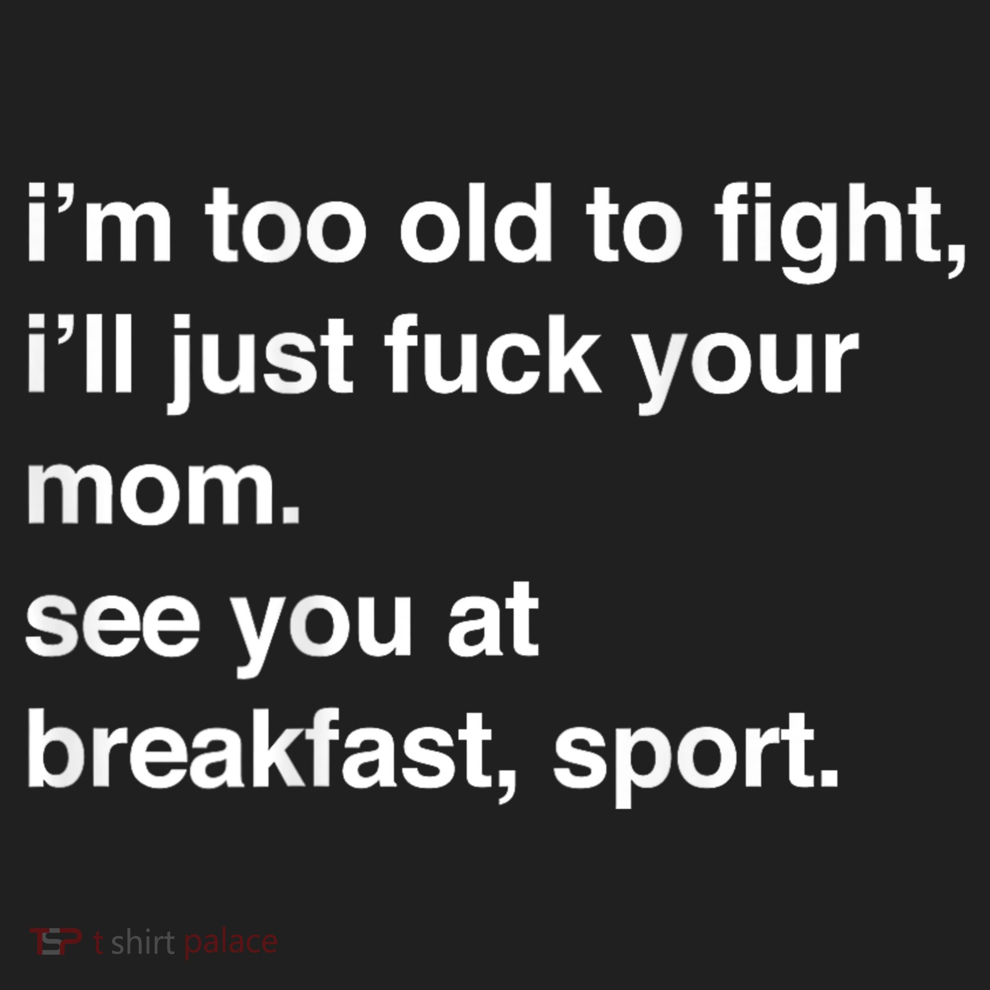 Im Too Old To Fight Ill Just Fuck Your Mom See You Funny Meme Hat