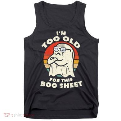 Im Too Old For This Boo Sheet Lazy Halloween Costume Ghost Tank Top