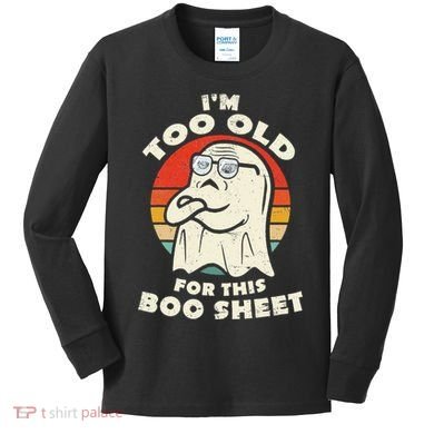 Im Too Old For This Boo Sheet Lazy Halloween Costume Ghost Kids Long Sleeve Shirt