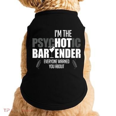Im The Psychotic Bartender Everyone Warned You About Doggie Tank