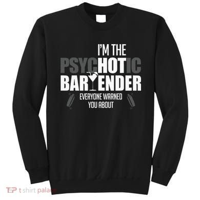 Im The Psychotic Bartender Everyone Warned You About Sweatshirt