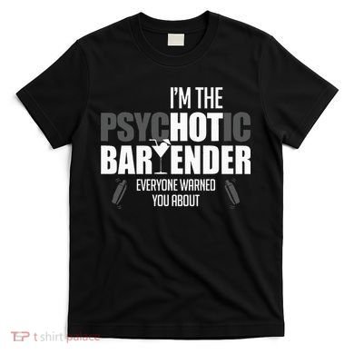 Im The Psychotic Bartender Everyone Warned You About T-Shirt